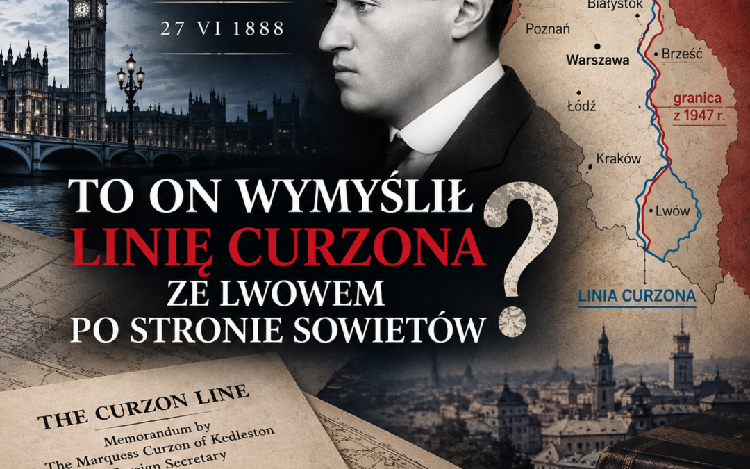TO ON WYMYŚLIŁ LINIĘ CURZONA ZE LWOWEM PO STRONIE SOWIETÓW?