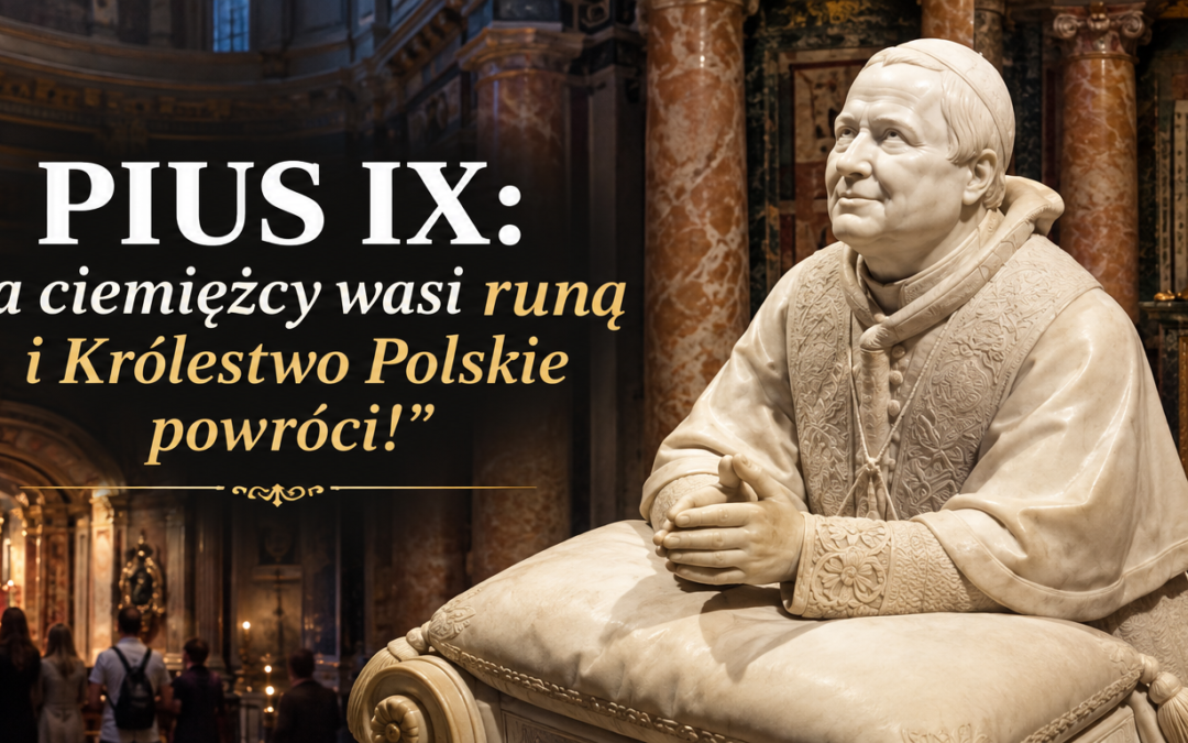 A CIEMIĘŻCY WASI RUNĄ I KRÓLESTWO POLSKIE POWRÓCI!